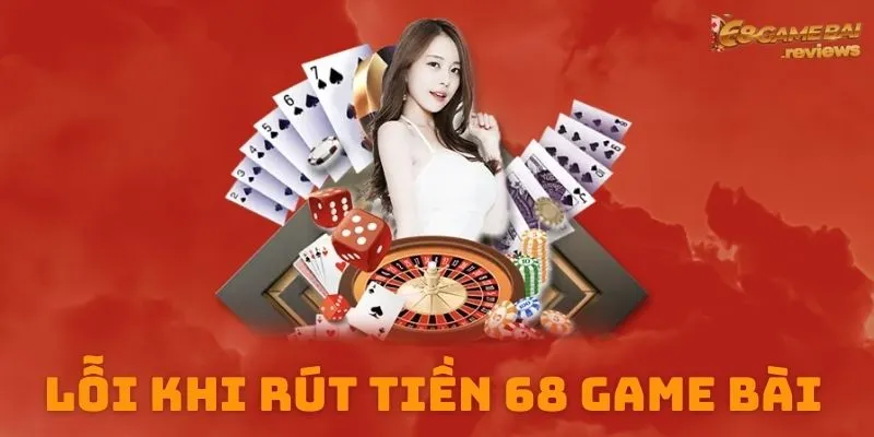 68gamebai reviews Các lỗi khi rút tiền 68 game bài thường gặp